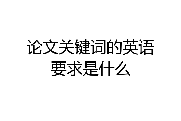 论文关键词的英语要求是什么