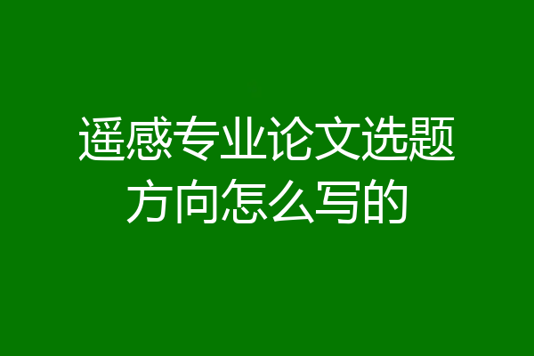 遥感专业论文选题方向怎么写的