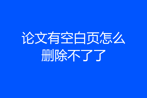 论文有空白页怎么删除不了了