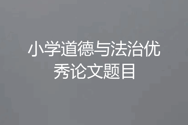 小学道德与法治优秀论文题目