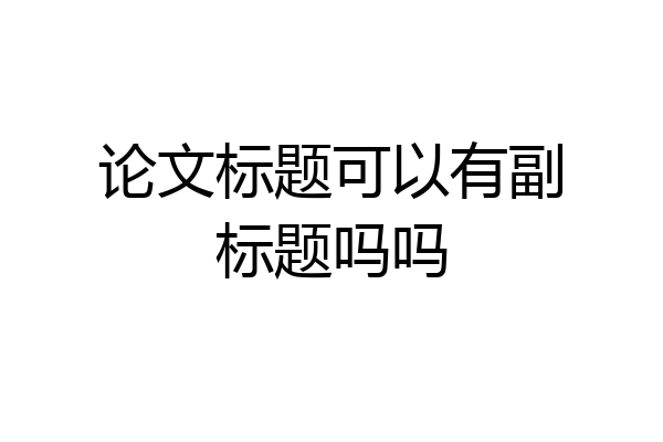 论文标题可以有副标题吗吗