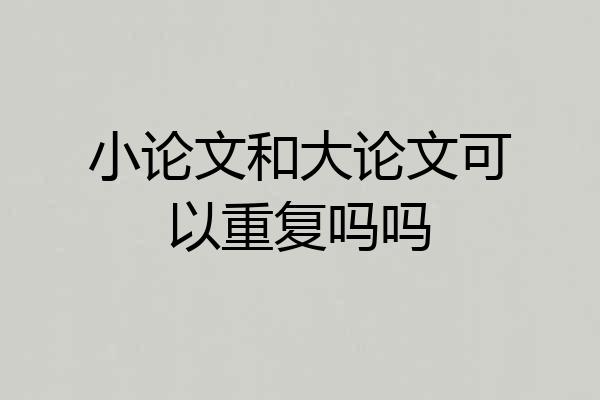 小论文和大论文可以重复吗吗
