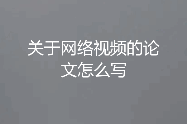 关于网络视频的论文怎么写