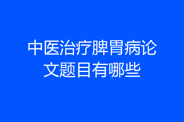 中医治疗脾胃病论文题目有哪些