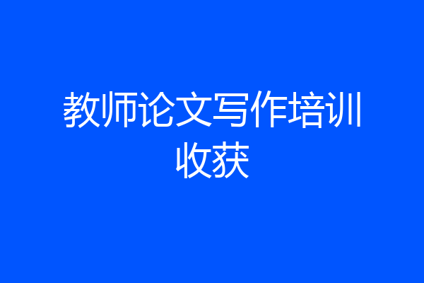 教师论文写作培训收获