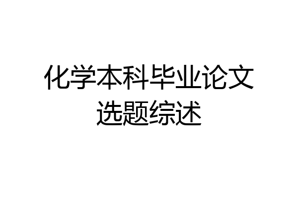 化学本科毕业论文选题综述
