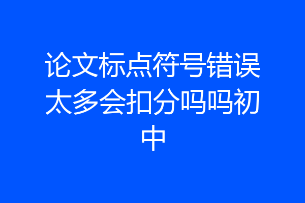 论文标点符号错误太多会扣分吗吗初中