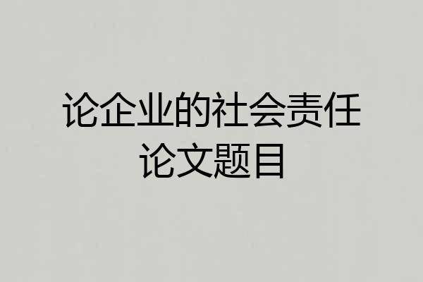 论企业的社会责任论文题目