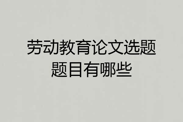 劳动教育论文选题题目有哪些