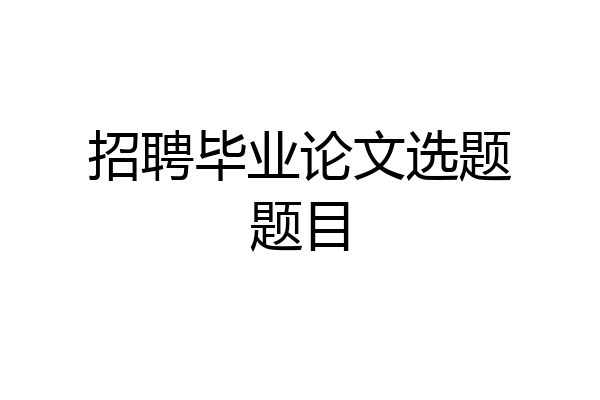 招聘毕业论文选题题目