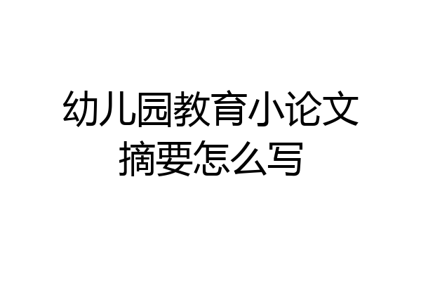 幼儿园教育小论文摘要怎么写