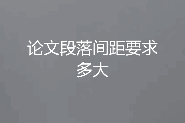 论文段落间距要求多大
