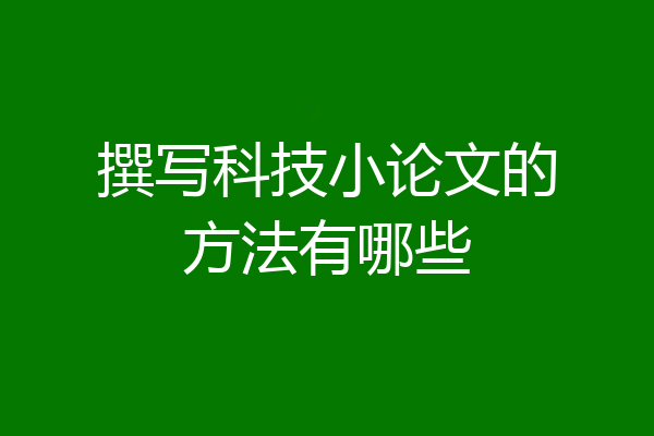 撰写科技小论文的方法有哪些
