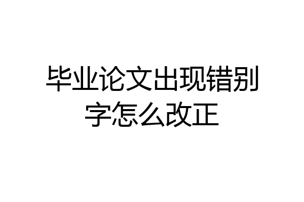 毕业论文出现错别字怎么改正