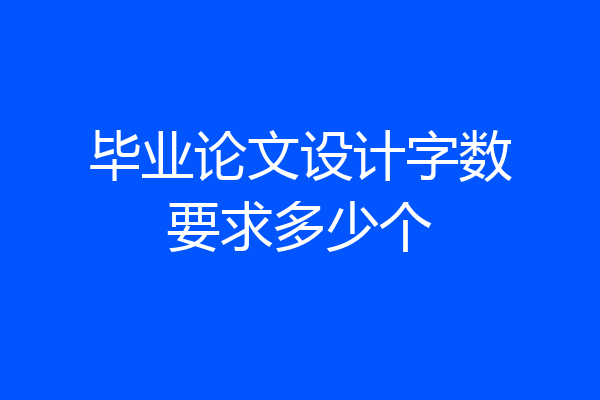 毕业论文设计字数要求多少个