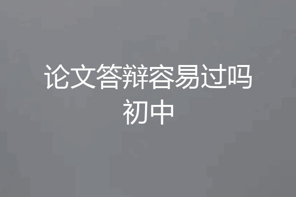 论文答辩容易过吗初中