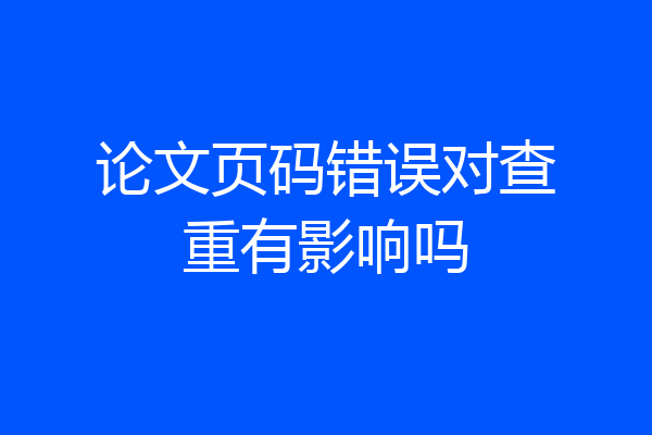 论文页码错误对查重有影响吗