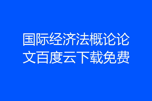 国际经济法概论论文百度云下载免费