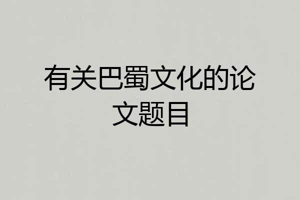 有关巴蜀文化的论文题目