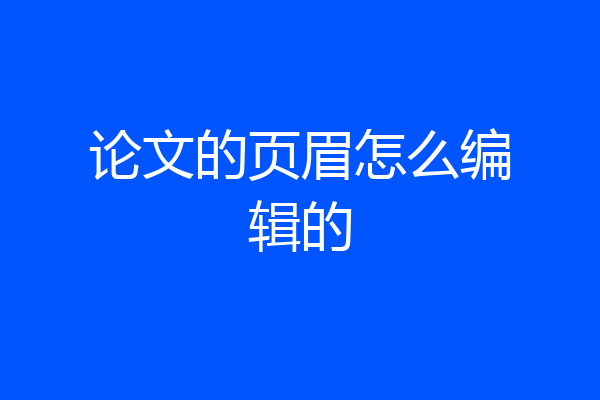 论文的页眉怎么编辑的