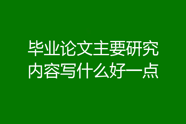 毕业论文主要研究内容写什么好一点