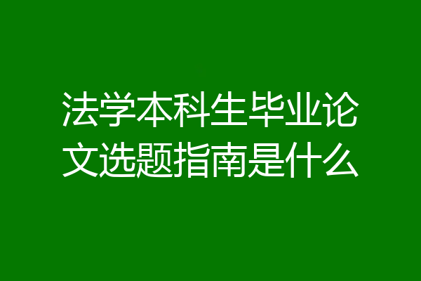 法学本科生毕业论文选题指南是什么