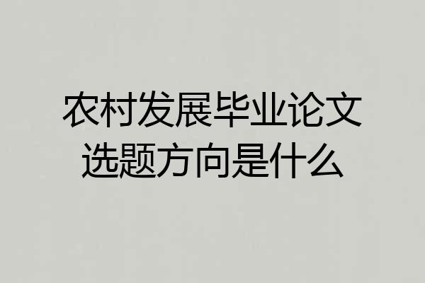 农村发展毕业论文选题方向是什么