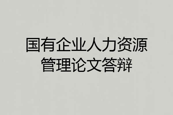 国有企业人力资源管理论文答辩