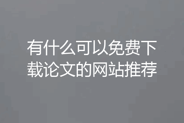有什么可以免费下载论文的网站推荐