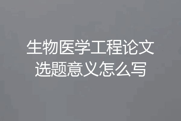 生物医学工程论文选题意义怎么写