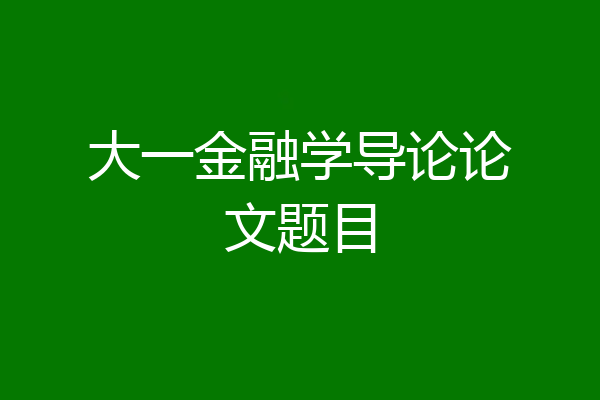 大一金融学导论论文题目