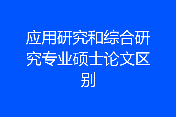 应用研究和综合研究专业硕士论文区别