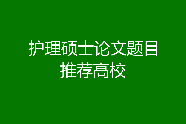 护理硕士论文题目推荐高校