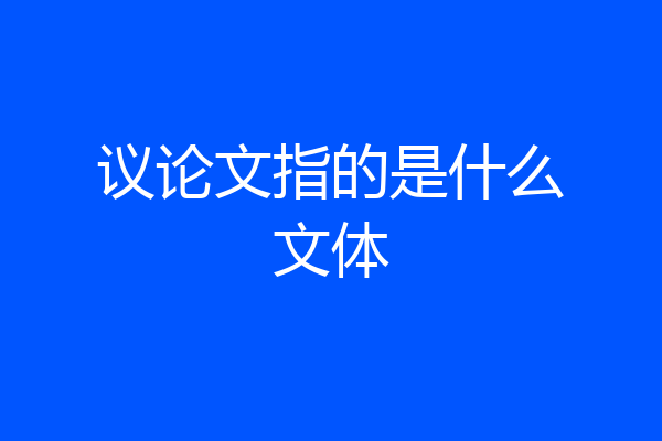 议论文指的是什么文体