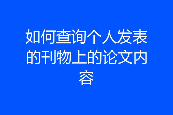 如何查询个人发表的刊物上的论文内容