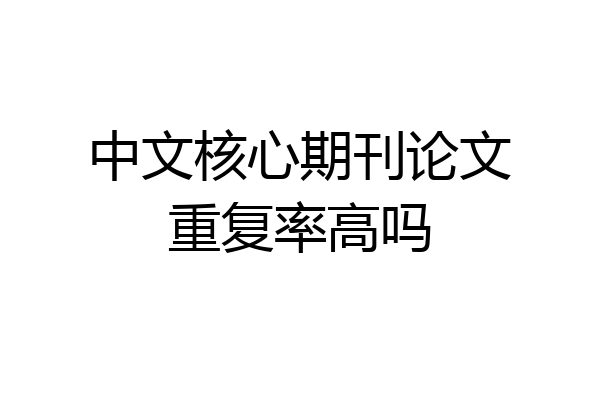 中文核心期刊论文重复率高吗