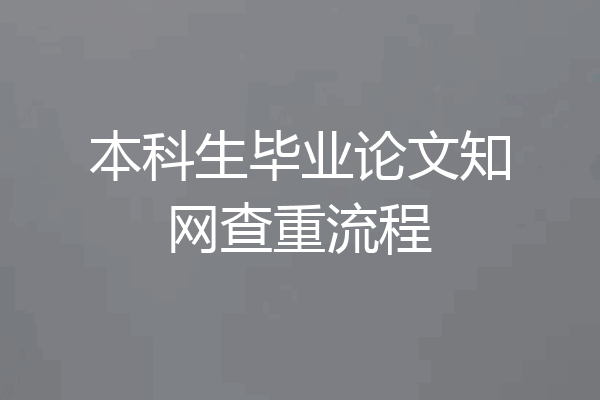 本科生毕业论文知网查重流程
