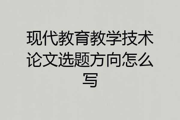 现代教育教学技术论文选题方向怎么写