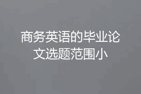 商务英语的毕业论文选题范围小
