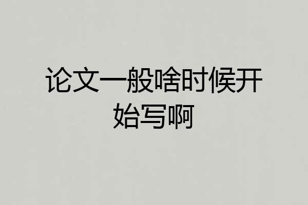 论文一般啥时候开始写啊