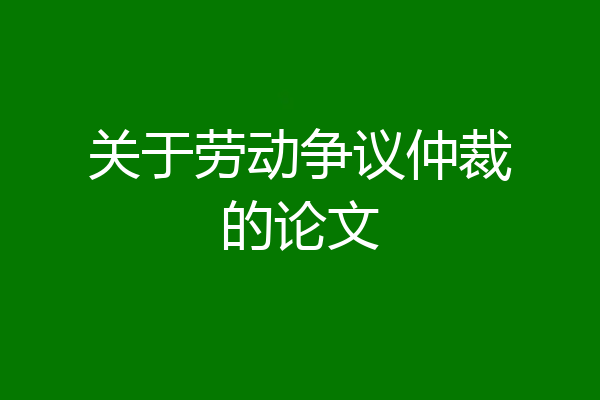关于劳动争议仲裁的论文