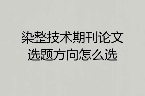 染整技术期刊论文选题方向怎么选