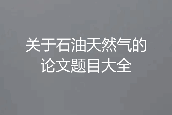 关于石油天然气的论文题目大全