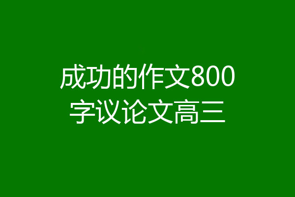 成功的作文800字议论文高三