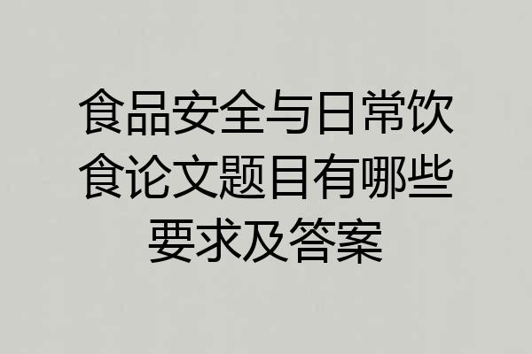 食品安全与日常饮食论文题目有哪些要求及答案