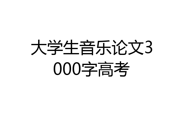 大学生音乐论文3000字高考