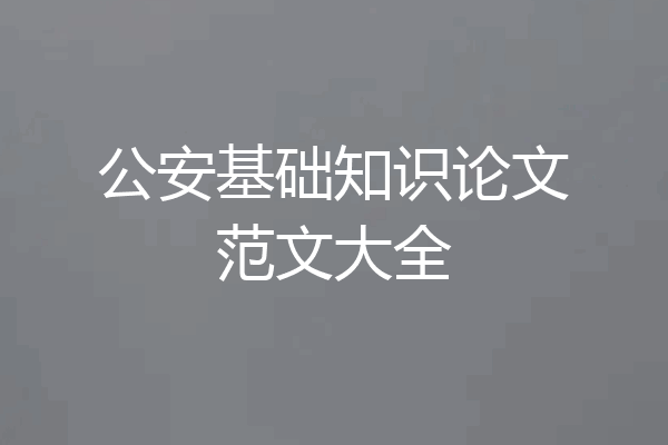 公安基础知识论文范文大全