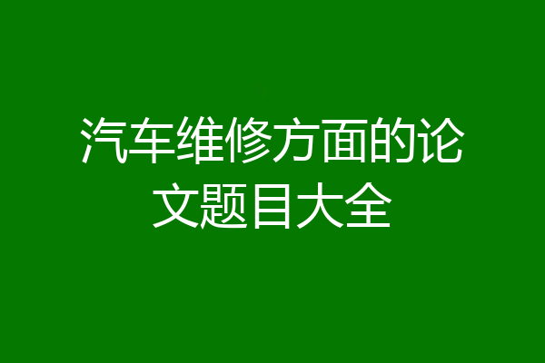 汽车维修方面的论文题目大全