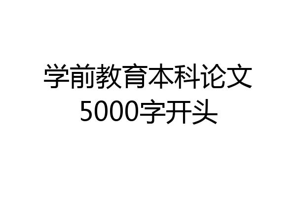 学前教育本科论文5000字开头