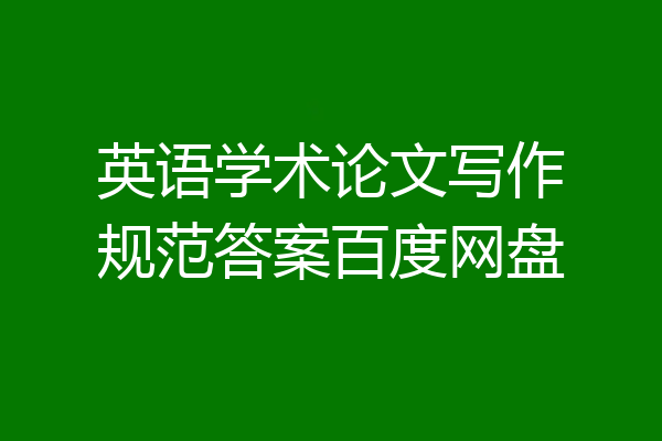 英语学术论文写作规范答案百度网盘